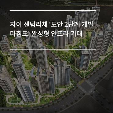 [카드] 자이 센텀리체, 도안 2단계 개발 마침표 